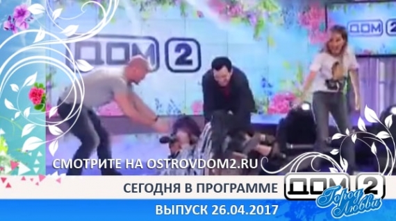 ДОМ-2 Город Любви 4734 день (Эфир 26.04.2017)